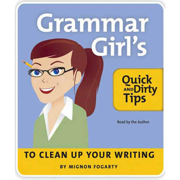 The Grammar Girl's Quick and Dirty Tips to Clean Up Your Writing