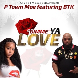 Gimmie Ya Love (feat. BTK) P Town Moe