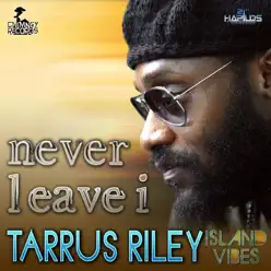 Never Leave I - Single - Tarrus Riley Never Leave I - Single - Tarrus Riley