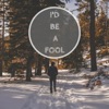 I'd Be a Fool