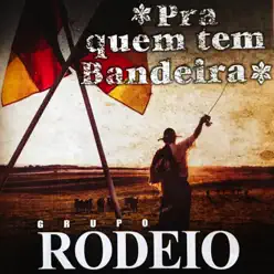 Pra Quem Tem Bandeira - Grupo Rodeio Pra Quem Tem Bandeira - Grupo Rodeio