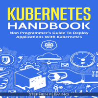STEPHEN FLEMING - Kubernetes Handbook: Non-Programmer’s Guide to Deploy Applications with Kubernetes (Unabridged) artwork