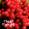 Stream & download I Thought It Was Love - Single