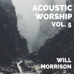 Acoustic Worship, Vol. 5 (Acoustic Version) - EP - Will Morrison Cover Art
