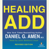 Healing ADD Revised Edition: The Breakthrough Program that Allows You to See and Heal the 7 Types of ADD (Unabridged) - Daniel G. Amen, M.D.