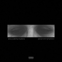 Uncomfortable - YoursTrulyKev