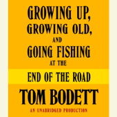 Growing Up, Growing Old and Going Fishing at the End of the Road (Abridged) - Tom Bodett Cover Art