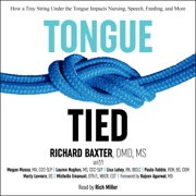 Tongue-Tied: How a Tiny String Under the Tongue Impacts Nursing, Speech, Feeding, and More (Unabridged) - Richard Baxter, DMD, MS