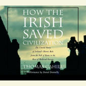 How the Irish Saved Civilization: The Untold Story of Ireland's Heroic Role from the Fall of Rome to the Rise of Medieval Europe (Abridged) - Thomas Cahill Cover Art