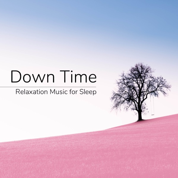 Down Time 20 - Relaxation Music for Sleep Stress and Anxiety Relief