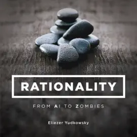 Rationality: From AI to Zombies (Unabridged)