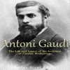 Antoni Gaudí: The Life and Legacy of the Architect of Catalan Modernism (Unabridged) - Charles River Editors