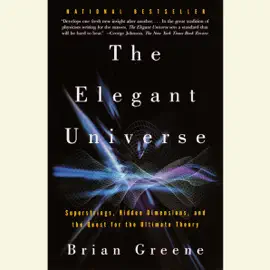 The Elegant Universe: Superstrings, Hidden Dimensions, and the Quest for the Ultimate Theory (Unabridged)