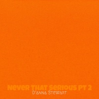 Never That Serious, Pt. 2 - Single - D'Anna Stewart