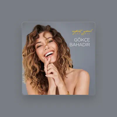 Listen to Gökçe Bahadır, watch music videos, read bio, see tour dates & more!