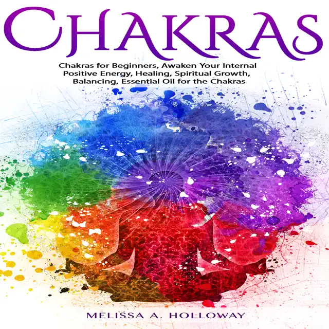 Chakras: Chakras for Beginners, Awaken Your Internal Positive Energy, Healing, Spiritual Growth, Balancing, Essential Oil for the Chakras (Unabridged)