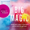 Big Magic - Nimm dein Leben in die Hand und es wird dir gelingen (Gekürzt) - Elizabeth Gilbert