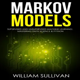 Markov Models: Supervised and Unsupervised Machine Learning: Mastering Data Science & Python (Unabridged)