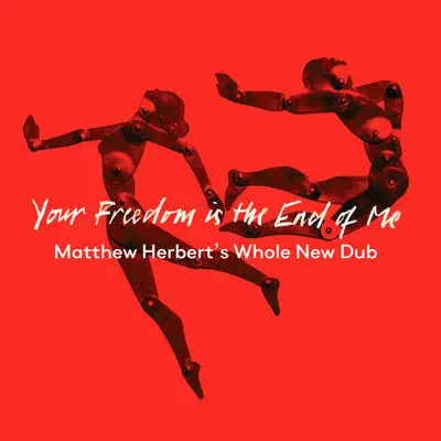 Your Freedom Is the End of Me (Matthew Herbert’s Whole New Dub) - Single - Matthew Herbert