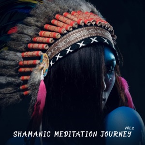 Shamanic Meditation Journey Vol. 2: Native American Drums and Flute, Spiritual Awakening, Sounds of Nature and Calming Shamanic Vocal