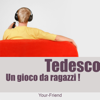 Tedesco. Un gioco da ragazzi. Imparare il tedesco senza sforzo è possibile! Basta ascoltare. - Johann Glanzer