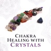 Chakra Healing with Crystals: Background for Crystal Ritual to Remove Negative Energy & Open New Opportunites