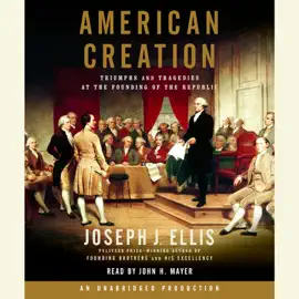 American Creation: Triumphs and Tragedies at the Founding of the Republic (Unabridged)