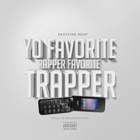 Yo Favorite Rapper Favorite Trapper - Eastside Reup