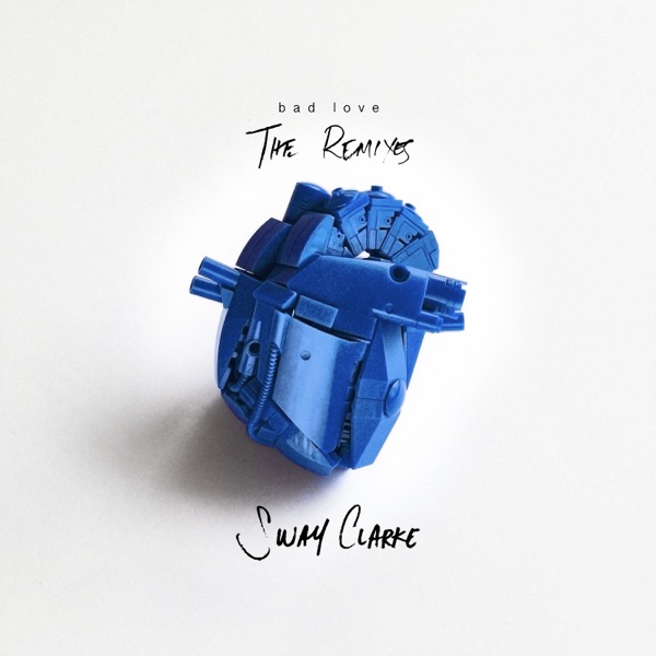 Bad Love (The Remixes) - EP - Sway Clarke