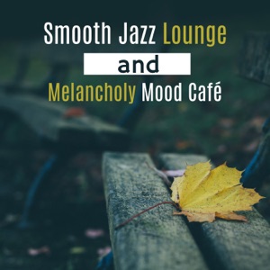 Smooth Jazz Lounge and Melancholy Mood Café: The Best Music for Sentimental Moments, Melancholic Evening, Lonely Night with Wine, Jazz for Relaxation, Emotional Release