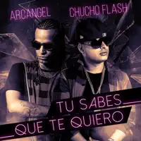 Tu Sabes Que Te Quiero — Chucho Flash & Arcangel