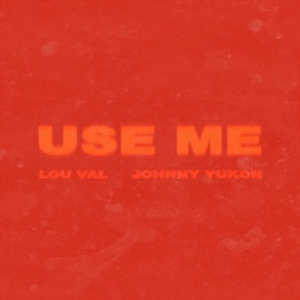 Use Me (feat. Johnny Yukon) Lou Val
