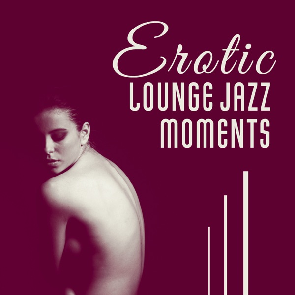 Erotic Lounge Jazz Moments - Bedroom Smooth Music, Intimacy & Love Making, Tantric Sexuality, Sexy Night