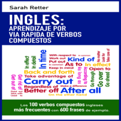 INGLES: APRENDIZAJE POR VIA RAPIDA DE VERBOS COMPUESTOS: Los 100 verbos compuestos ingleses más frecuentes con 600 frases de ejemplo (Unabridged)