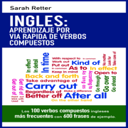 INGLES: APRENDIZAJE POR VIA RAPIDA DE VERBOS COMPUESTOS: Los 100 verbos compuestos ingleses más frecuentes con 600 frases de ejemplo (Unabridged)