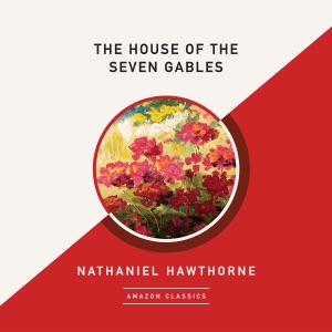 The House of the Seven Gables (AmazonClassics Edition) (Unabridged)