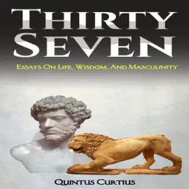 Thirty Seven: Essays on Life, Wisdom, and Masculinity (Unabridged)