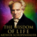 Arthur Schopenhauer - The Wisdom of Life (Unabridged)