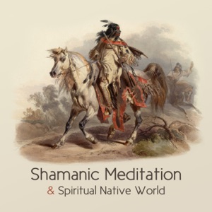 Shamanic Meditation & Spiritual Native World: New Age Shamanic Music and Native Flute, Drums Collection, Healing Meditation & Spiritual Journey, Healthy Dreams