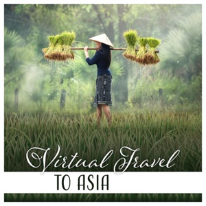 Virtual Travel to Asia – Oriental Music for Zen Meditation, Pure Spirit, Healing Yoga
