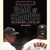 Game of Shadows: Barry Bonds, BALCO, and the Steroids Scandal that Rocked Professional Sports (Unabridged) - Mark Fainaru-Wada &amp; Lance Williams Cover Art