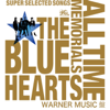 THE BLUE HEARTS 30th ANNIVERSARY ALL TIME MEMORIALS 〜SUPER SELECTED SONGS〜 WARNER MUSIC盤 - THE BLUE HEARTS