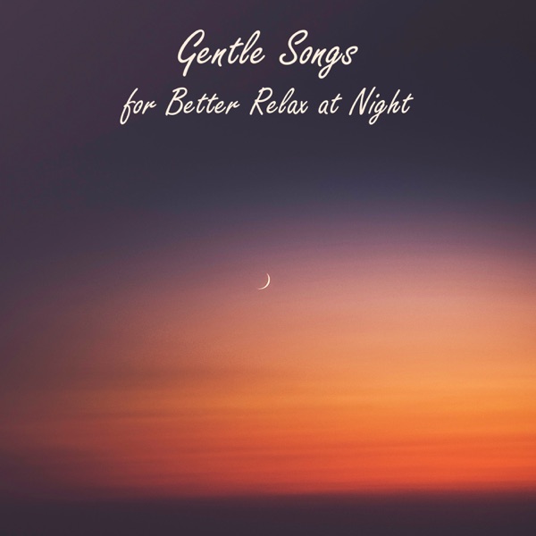 Gentle Songs for Better Relax at Night: Therapy for Deep Sleep, Soothing Lullabies for Sweet Dreams, Peaceful Sleep Music Collection