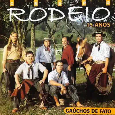 Gaúchos de Fato - 15 Anos - Grupo Rodeio Gaúchos de Fato - 15 Anos - Grupo Rodeio