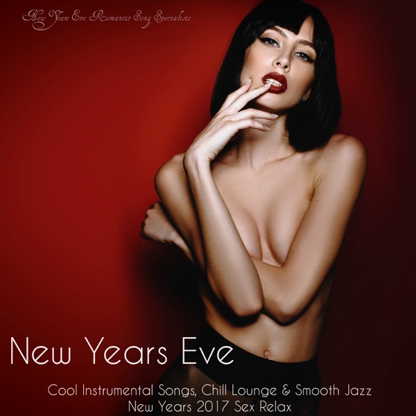 New Years Eve - Cool Instrumental Songs, Chill Lounge & Smooth Jazz New Years 2017 Sex Relaxation