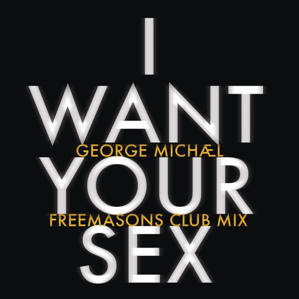 I Want Your Sex (Freemasons Club Mix) - Single - George Michael