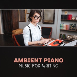 Ambient Piano Music for Writing – Calm Soothing Music, Creative Inspiration, Mental Renewal, Deep Focus, Clear Your Mind, Music for Reading & Studying, Exam Study, Ambient Sounds