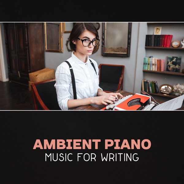 Ambient Piano Music for Writing – Calm Soothing Music, Creative Inspiration, Mental Renewal, Deep Focus, Clear Your Mind, Music for Reading & Studying, Exam Study, Ambient Sounds