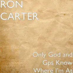 Only God and Gps Know Where I'm At - Single - Ron Carter Only God and Gps Know Where I'm At - Single - Ron Carter