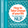 How to Take Charge of Your Life - Richard Bandler, Owen Fitzpatrick & Alessio Roberti